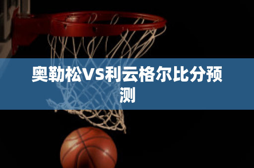 奥勒松VS利云格尔比分预测