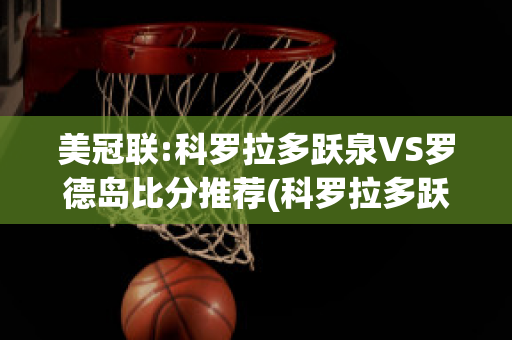 美冠联:科罗拉多跃泉VS罗德岛比分推荐(科罗拉多跃泉vs路易斯维尔fc)