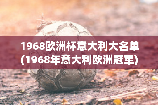 1968欧洲杯意大利大名单(1968年意大利欧洲冠军)