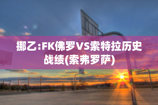 挪乙:FK佛罗VS索特拉历史战绩(索弗罗萨)