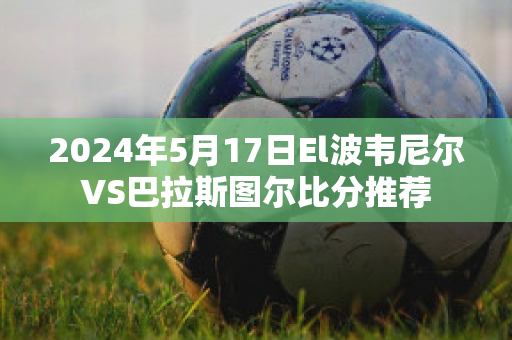 2024年5月17日El波韦尼尔VS巴拉斯图尔比分推荐