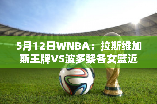 5月12日WNBA：拉斯维加斯王牌VS波多黎各女篮近年成绩