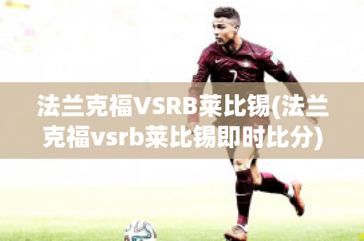 法兰克福VSRB莱比锡(法兰克福vsrb莱比锡即时比分)