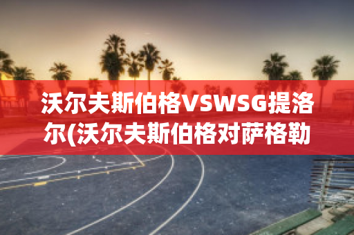 沃尔夫斯伯格VSWSG提洛尔(沃尔夫斯伯格对萨格勒布迪纳摩)