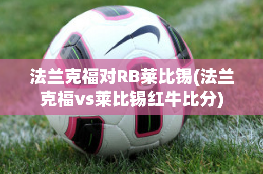 法兰克福对RB莱比锡(法兰克福vs莱比锡红牛比分)