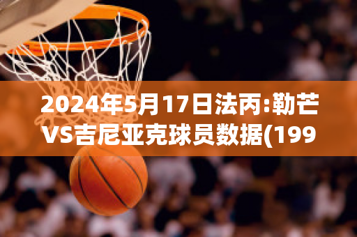 2024年5月17日法丙:勒芒VS吉尼亚克球员数据(1991勒芒赛)