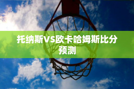 托纳斯VS欧卡哈姆斯比分预测