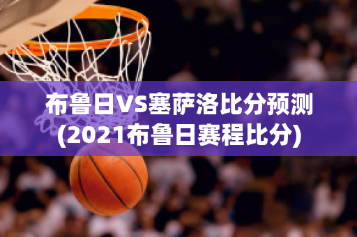 布鲁日VS塞萨洛比分预测(2021布鲁日赛程比分)