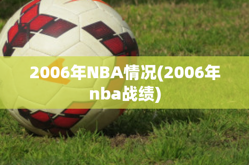 2006年NBA情况(2006年nba战绩)