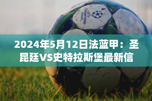 2024年5月12日法蓝甲：圣昆廷VS史特拉斯堡最新信息(圣昆汀篮球队)