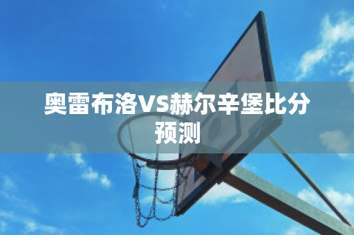 奥雷布洛VS赫尔辛堡比分预测