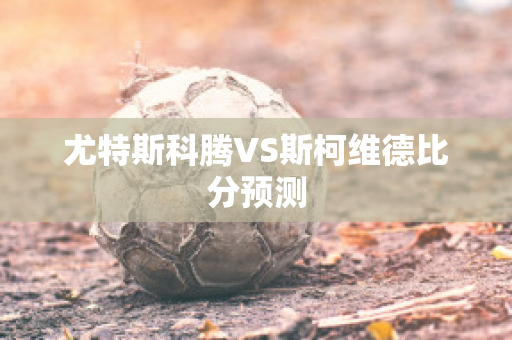 尤特斯科腾VS斯柯维德比分预测