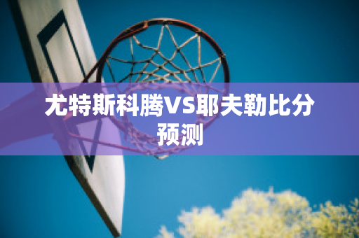 尤特斯科腾VS耶夫勒比分预测