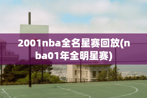 2001nba全名星赛回放(nba01年全明星赛)