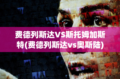 费德列斯达VS斯托姆加斯特(费德列斯达vs奥斯陆)