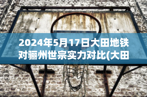 2024年5月17日大田地铁对骊州世宗实力对比(大田地铁线路图)