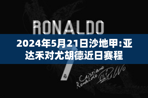 2024年5月21日沙地甲:亚达禾对尤胡德近日赛程