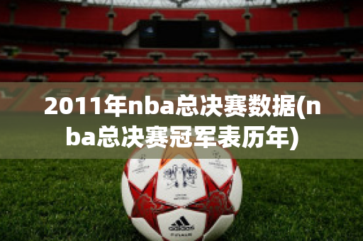 2011年nba总决赛数据(nba总决赛冠军表历年)