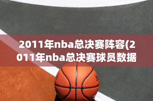 2011年nba总决赛阵容(2011年nba总决赛球员数据)