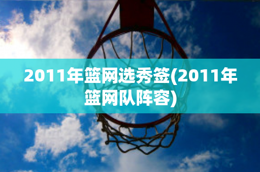 2011年篮网选秀签(2011年篮网队阵容)