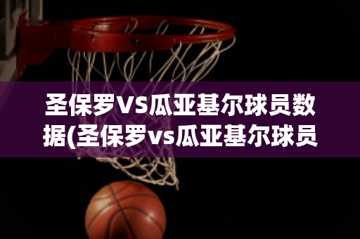 圣保罗VS瓜亚基尔球员数据(圣保罗vs瓜亚基尔球员数据对比)