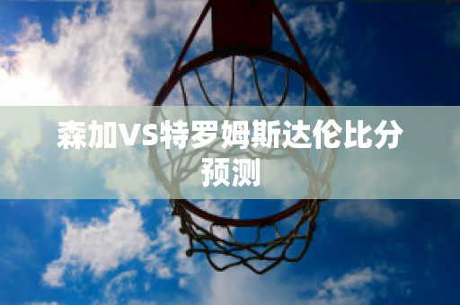 森加VS特罗姆斯达伦比分预测