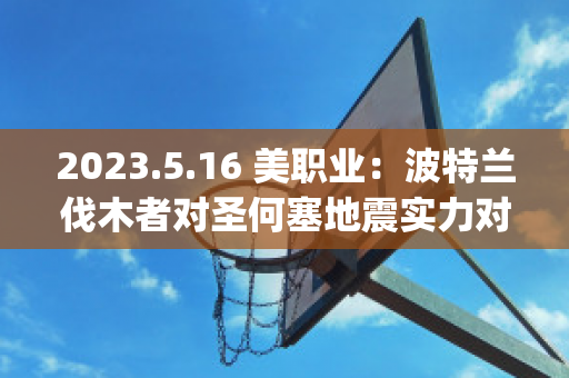 2023.5.16 美职业：波特兰伐木者对圣何塞地震实力对比(波特兰伐木者vs洛杉矶银河)