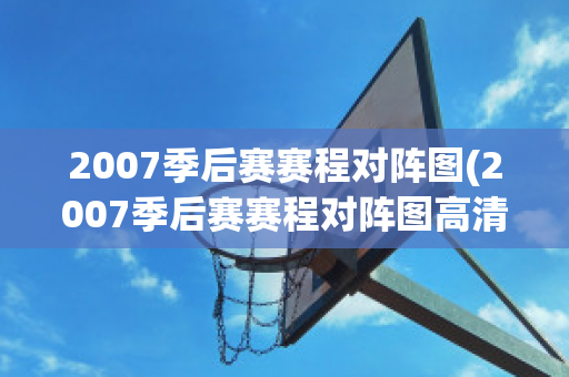 2007季后赛赛程对阵图(2007季后赛赛程对阵图高清)