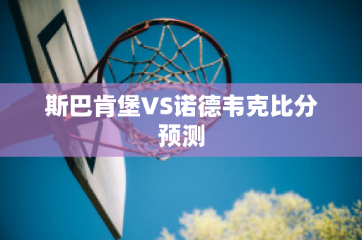 斯巴肯堡VS诺德韦克比分预测