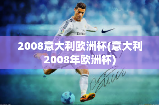 2008意大利欧洲杯(意大利2008年欧洲杯)