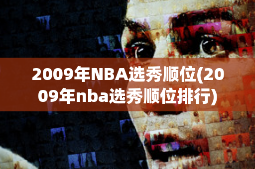 2009年NBA选秀顺位(2009年nba选秀顺位排行)