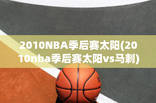 2010NBA季后赛太阳(2010nba季后赛太阳vs马刺)