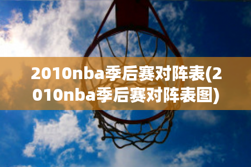 2010nba季后赛对阵表(2010nba季后赛对阵表图)