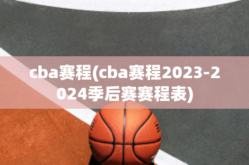 cba赛程(cba赛程2023-2024季后赛赛程表)