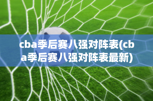 cba季后赛八强对阵表(cba季后赛八强对阵表最新)