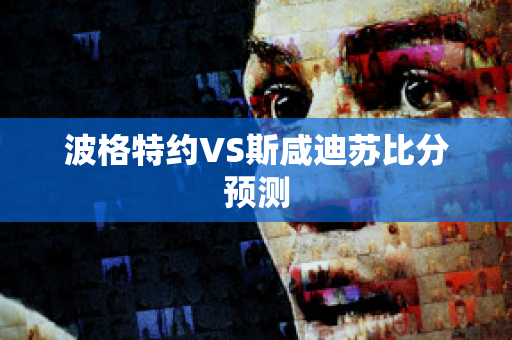 波格特约VS斯咸迪苏比分预测