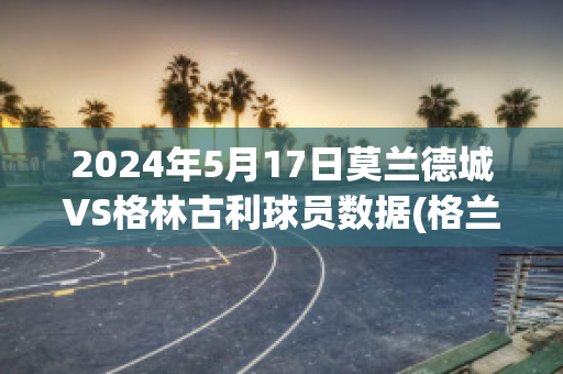 2024年5月17日莫兰德城VS格林古利球员数据(格兰莫雷)