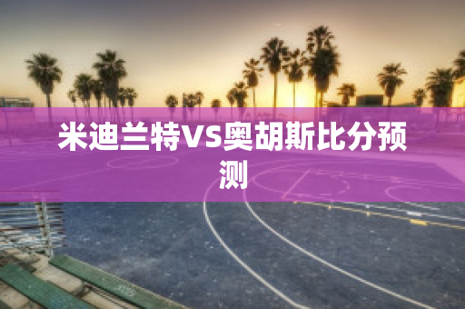 米迪兰特VS奥胡斯比分预测