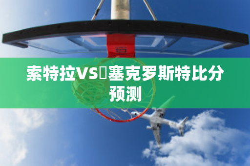 索特拉VS裡塞克罗斯特比分预测