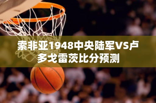 索非亚1948中央陆军VS卢多戈雷茨比分预测