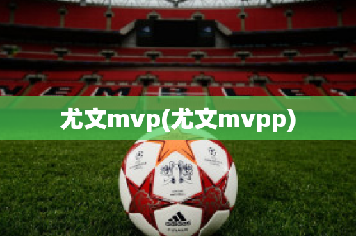 尤文mvp(尤文mvpp)