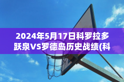 2024年5月17日科罗拉多跃泉VS罗德岛历史战绩(科罗拉多跃泉vs新墨西哥联)