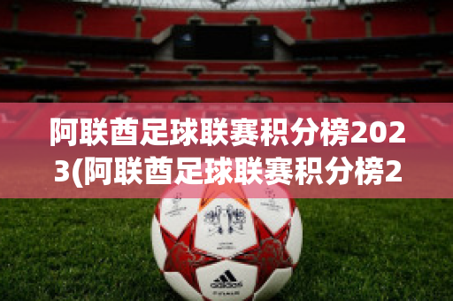 阿联酋足球联赛积分榜2023(阿联酋足球联赛积分榜2023最新)