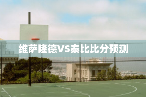 维萨隆德VS泰比比分预测