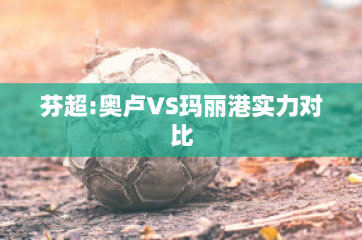 芬超:奥卢VS玛丽港实力对比