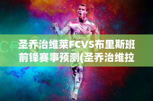 圣乔治维莱FCVS布里斯班前锋赛事预测(圣乔治维拉翁vs格兰奇)