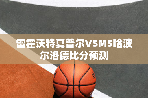 雷霍沃特夏普尔VSMS哈波尔洛德比分预测