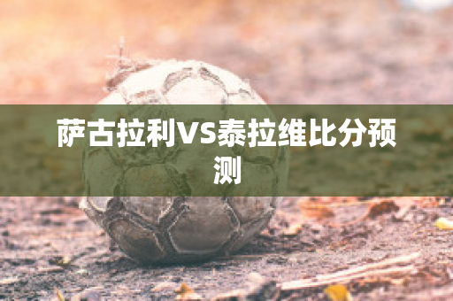 萨古拉利VS泰拉维比分预测