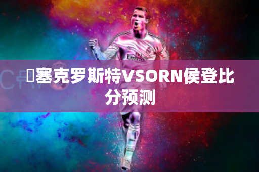 裡塞克罗斯特VSORN侯登比分预测