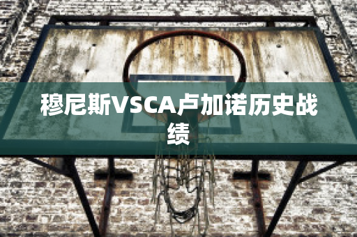 穆尼斯VSCA卢加诺历史战绩